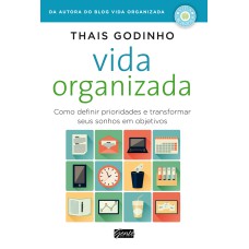 VIDA ORGANIZADA - COMO DEFINIR PRIORIDADES E TRANSFORMAR SEUS SONHOS EM OBJETIVOS