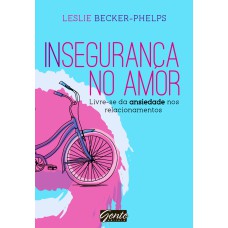 INSEGURANÇA NO AMOR - LIVRE-SE DA ANSIEDADE NOS RELACIONAMENTOS