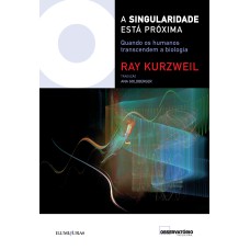 SINGULARIDADE ESTÁ PRÓXIMA QUANDO OS HUMANOS TRANSCENDEM A BIOLOGIA: QUANDO OS HUMANOS TRANSCENDEM A BIOLOGIA