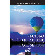 O FUTURO NÃO É O QUE SE TEME. O FUTURO É O QUE SE OUSA