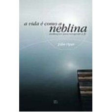 VIDA E COMO A NEBLINA, A - MEDITACOES PARA REVIGORAR...