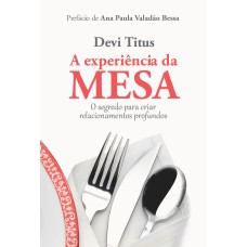 A EXPERIÊNCIA DA MESA - O SEGREDO PARA CRIAR RELACIONAMENTOS PROFUNDOS