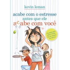 ACABE COM O ESTRESSE ANTES QUE ELE ACABE COM VOCÊ - UM GUIA PARA MÃES À BEIRA DE UM ATAQUE DE NERVOS