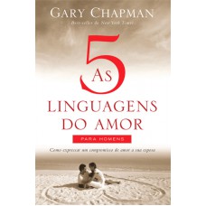 AS CINCO LINGUAGENS DO AMOR PARA HOMENS - COMO EXPRESSAR UM COMPROMISSO DE AMOR A SUA ESPOSA