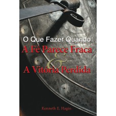 O QUE FAZER QUANDO A FÉ PARECE FRACA E A VITÓRIA PERDIDA?