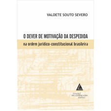 O DEVER DE MOTIVAÇÃO DA DESPEDIDA NA ORDEM JURÍDICO-CONSTITUCIONAL BRASILEIRA