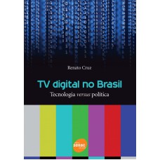 TV DIGITAL NO BRASIL - TECNOLOGIA VERSUS POLITICA - 1