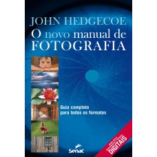 O NOVO MANUAL DE FOTOGRAFIA : GUIA COMPLETO PARA TODOS OS FORMATOS