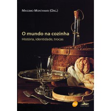 O MUNDO NA COZINHA : HISTÓRIA, IDENTIDADE, TROCAS