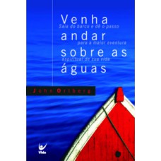 Venha andar sobres as águas: Saia do barco e dê o passo para a maior aventura espiritual da sua vida