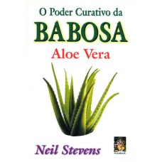 O PODER CURATIVO DA BABOSA - ALOE VERA