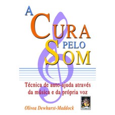 CURA PELO SOM, A - TECNICAS DE AUTO-AJUDA ATRAVES DA MUSICA E DA PROPRIA VO