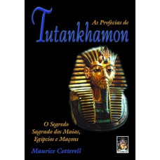 AS PROFECIAS DE TUTANKHAMON - O SEGREDO SAGRADO DOS MAIAS, EGÍPCIOS E MAÇONS