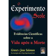 EXPERIMENTO SCOLE, O - EVIDENCIAS CIENTIFICAS SOBRE A VIDA APOS A MORTE - 1