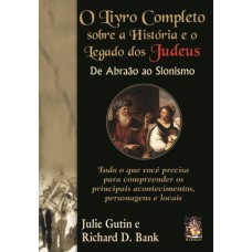 O LIVRO COMPLETO SOBRE A HISTÓRIA E O LEGADO DOS JUDEUS - DE ABRAÃO AO SIONISMO