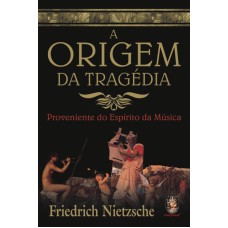 A ORIGEM DA TRAGÉDIA - PROVENIENTE DO ESPÍRITO DA MÚSICA