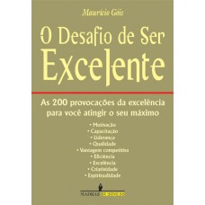 O DESAFIO DE SER EXCELENTE - AS 200 PROVOCAÇÕES DA EXCELÊNCIA PARA VOCÊ ATINGIR O SEU MÁXIMO