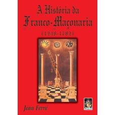 A HISTÓRIA DA FRANCO-MAÇONARIA (1248-1782)