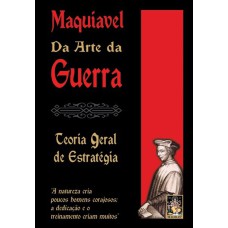 MAQUIAVEL DA ARTE DA GUERRA - TEORIA GERAL DE ESTRATÉGIA