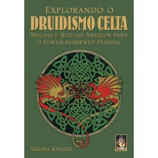 EXPLORANDO O DRUIDISMO CELTA - MAGIAS E RITUAIS ANTIGOS PARA O FORTALECIMENTO PESSOAL