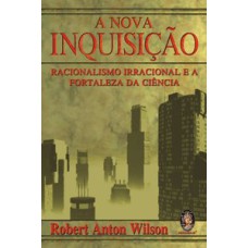 NOVA INQUISICAO, A - RACIONALISMO IRRACIONAL E A FORTALEZA DA CIENCIA - 1