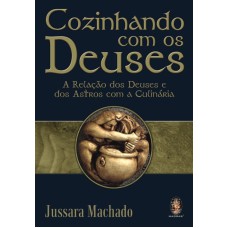 COZINHANDO COM OS DEUSES - A RELACAO DOS DEUSES E DOS ASTROS COM A CULINARI - 1