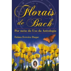 FLORAIS DE BACH POR MEIO DO USO DA ASTROLOGIA