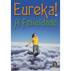 EUREKA!... A FELICIDADE - 1