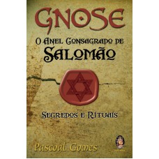 GNOSE - O ANEL CONSAGRADO DE SALOMÃO. SEGREDOS E RITUAIS