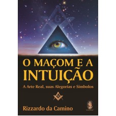 O MAÇOM E A INTUIÇÃO - A ARTE REAL, SUAS ALEGORIAS E SÍMBOLOS