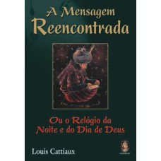 MENSAGEM REENCONTRADA, A - OU O RELOGIO DA NOITE E DO DIA DE DEUS - 1