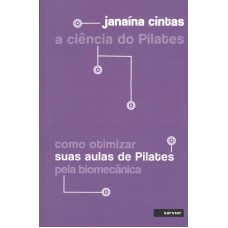 A CIÊNCIA DO PILATES: COMO OTIMIZAR SUAS AULAS DE PILATES PELA BIOMECÂNICA