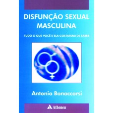 DISFUNÇÃO SEXUAL MASCULINA - TUDO O QUE VOCÊ E ELA GOSTARIAM DE SABER