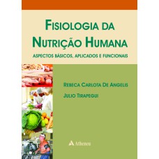 FISIOLOGIA DA NUTRIÇÃO HUMANA - ASPECTOS BÁSICOS, APLICADOS E FUNCIONAIS