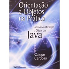 ORIENTACAO A OBJETOS NA PRATICA: APRENDENDO ORIENTACAO A OBJETOS COM JAVA - 1