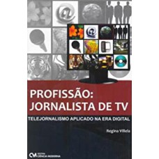 PROFISSAO: JORNALISTA DE TV - TELEJORNALISMO APLICADO NA ERA DIGITAL - 1