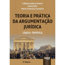 TEORIA E PRÁTICA DA ARGUMENTAÇÃO JURÍDICA - LÓGICA, RETÓRICA