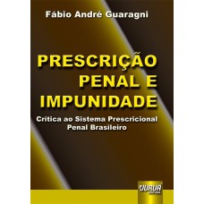 PRESCRIÇÃO PENAL E IMPUNIDADE - CRÍTICA AO SISTEMA PRESCRICIONAL PENAL BRASILEIRO