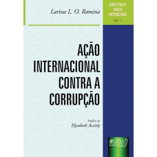 AÇÃO INTERNACIONAL CONTRA A CORRUPÇÃO - BIBLIOTECA DE DIREITO INTERNACIONAL - VOLUME 1