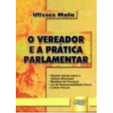 VEREADOR E A PRATICA PARLAMENTAR, O