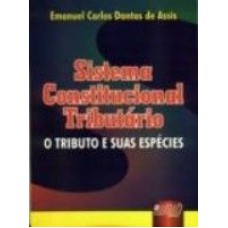 SISTEMA CONSTITUCIONAL TRIBUTÁRIO - O TRIBUTO E SUAS ESPÉCIES