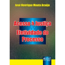 ACESSO À JUSTIÇA & EFETIVIDADE DO PROCESSO