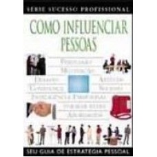 COMO INFLUENCIAR PESSOAS - SEU GUIA DE ESTRATEGIA PESSOAL - 7ª