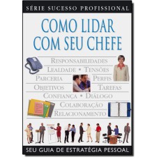 COMO LIDAR COM SEU CHEFE - SERIE SUCESSO PROFISSIONAL - 1ª