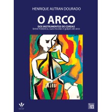 O ARCO DOS INSTRUMENTOS DE CORDAS - BREVE HISTÓRICO, SUAS ESCOLAS E GOLPES DE ARCO