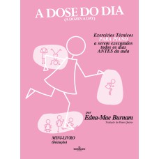 A DOSE DO DIA - EXERCÍCIOS TÉCNICOS PARA PIANO A SEREM EXECUTADOS TODOS OS DIAS ANTES DA AULA - MINI LIVRO (INICIAÇÃO)