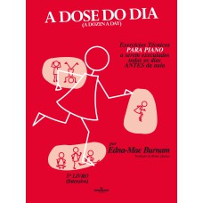 A DOSE DO DIA - EXERCÍCIOS TÉCNICOS PARA PIANO A SEREM EXECUTADOS TODOS OS DIAS ANTES DA AULA - 3º LIVRO (INTENSIVO)