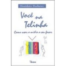 VOCE NA TELINHA - COMO USAR A MIDIA A SE FAVOR