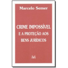 CRIME IMPOSSÍVEL E A PROTEÇÃO DE BENS JURÍDICOS - 1 ED./2002