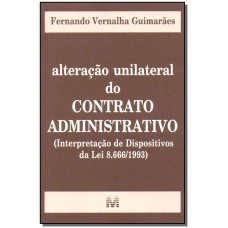 ALTERAÇÃO UNILATERAL DO CONTRATO ADMINISTRATIVO - 1 ED./2003 - (INTERPRETAÇÃO DE DISPOSITIVOS DA LEI 8.666/1993)